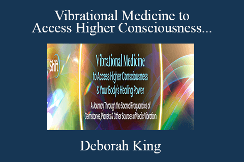 Deborah King – Vibrational Medicine to Access Higher Consciousness & Your Body’s Healing Power 2022