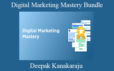 Deepak Kanakaraju – Digital Marketing Mastery Bundle