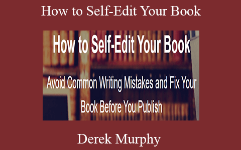 Derek Murphy – How to Self-Edit Your Book