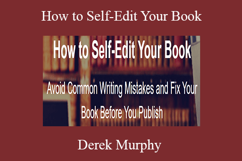 Derek Murphy – How to Self-Edit Your Book