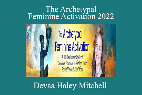 Devaa Haley Mitchell – The Archetypal Feminine Activation 2022