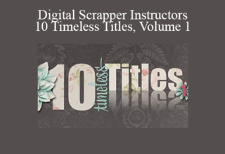 Digital Scrapper Instructors – 10 Timeless Titles, Volume 1