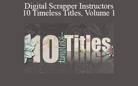 Digital Scrapper Instructors – 10 Timeless Titles, Volume 1