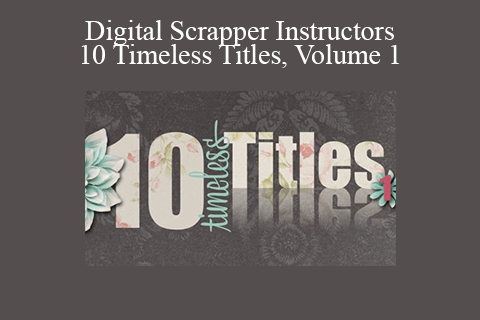 Digital Scrapper Instructors – 10 Timeless Titles, Volume 1