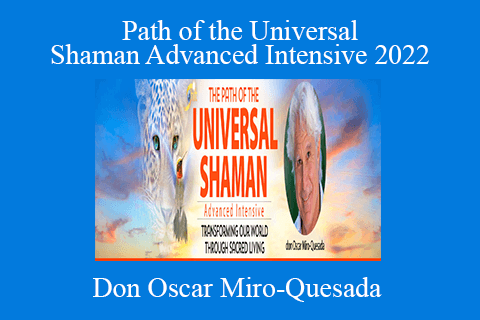 Don Oscar Miro-Quesada – Path of the Universal Shaman Advanced Intensive 2022