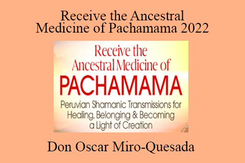 Don Oscar Miro-Quesada – Receive the Ancestral Medicine of Pachamama 2022