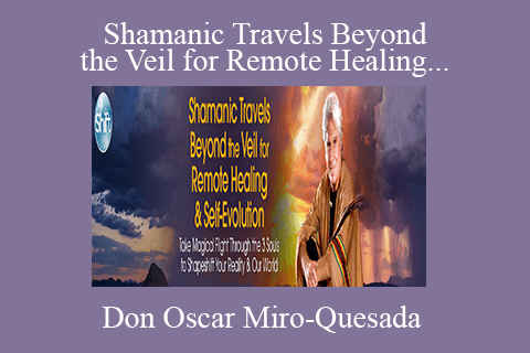 Don Oscar Miro-Quesada – Shamanic Travels Beyond the Veil for Remote Healing & Self-Evolution 2022