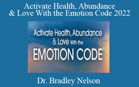 Dr. Bradley Nelson – Activate Health, Abundance & Love With the Emotion Code 2022