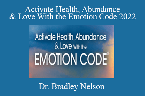 Dr. Bradley Nelson – Activate Health, Abundance & Love With the Emotion Code 2022