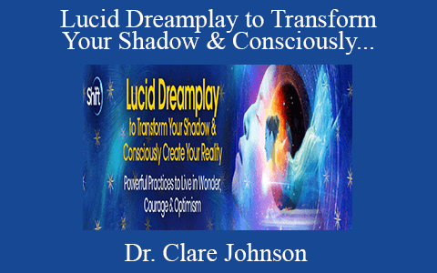 Dr. Clare Johnson – Lucid Dreamplay to Transform Your Shadow & Consciously Create Your Reality 2022