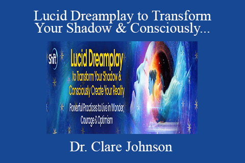 Dr. Clare Johnson – Lucid Dreamplay to Transform Your Shadow & Consciously Create Your Reality 2022