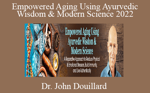 Dr. John Douillard – Empowered Aging Using Ayurvedic Wisdom & Modern Science 2022