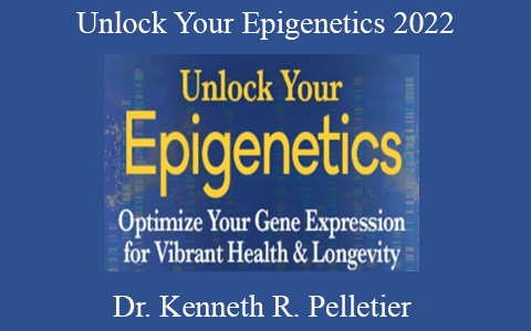 Dr. Kenneth R. Pelletier – Unlock Your Epigenetics 2022