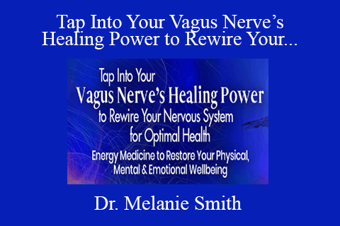 Dr. Melanie Smith – Tap Into Your Vagus Nerve’s Healing Power to Rewire Your Nervous System for Optimal Health 2022