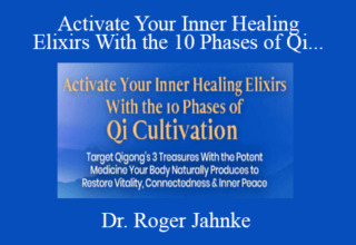 Dr. Roger Jahnke – Activate Your Inner Healing Elixirs With the 10 Phases of Qi Cultivation 2022