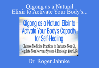 Dr. Roger Jahnke – Qigong as a Natural Elixir to Activate Your Body’s Capacity for Self-Healing 2022