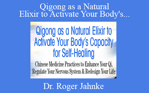 Dr. Roger Jahnke – Qigong as a Natural Elixir to Activate Your Body’s Capacity for Self-Healing 2022