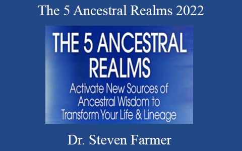 Dr. Steven Farmer – The 5 Ancestral Realms 2022