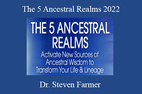 Dr. Steven Farmer – The 5 Ancestral Realms 2022