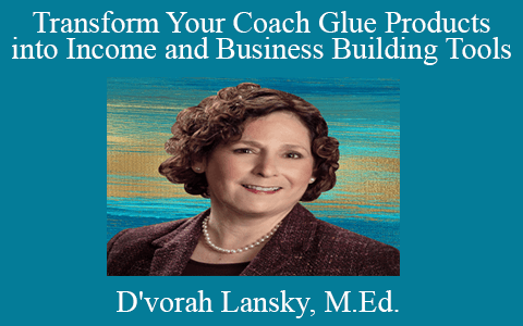 D’vorah Lansky, M.Ed. – Transform Your Coach Glue Products into Income and Business Building Tools