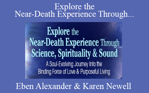 Eben Alexander & Karen Newell – Explore the Near-Death Experience Through Science, Spirituality & Sound 2022