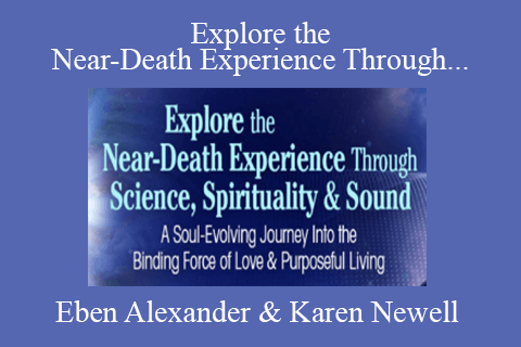 Eben Alexander & Karen Newell – Explore the Near-Death Experience Through Science, Spirituality & Sound 2022