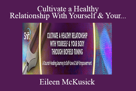 Eileen McKusick – Cultivate a Healthy Relationship With Yourself & Your Body Through Biofield Tuning 2022