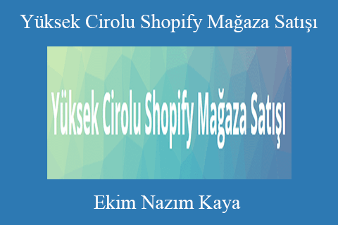 Ekim Nazım Kaya – Yüksek Cirolu Shopify Mağaza Satışı