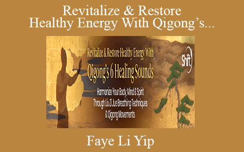 Faye Li Yip – Revitalize & Restore Healthy Energy With Qigong’s 6 Healing Sounds 2022