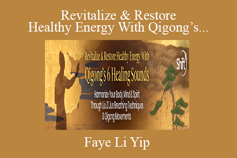 Faye Li Yip – Revitalize & Restore Healthy Energy With Qigong’s 6 Healing Sounds 2022