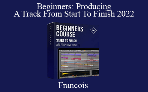 Francois – Beginners: Producing A Track From Start To Finish 2022