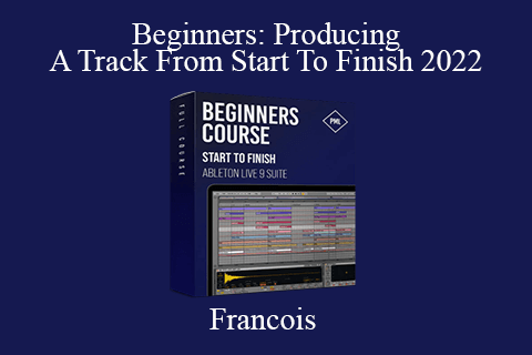 Francois – Beginners Producing A Track From Start To Finish 2022