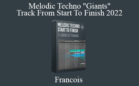 Francois – Melodic Techno “Giants” Track From Start To Finish 2022