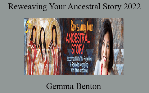 Gemma Benton – Reweaving Your Ancestral Story 2022