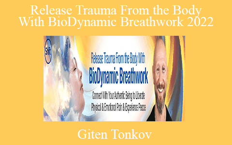 Giten Tonkov – Release Trauma From the Body With BioDynamic Breathwork 2022