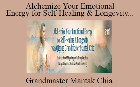 Grandmaster Mantak Chia – Alchemize Your Emotional Energy for Self-Healing & Longevity With Qigong Grandmaster Mantak Chia 2022