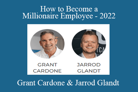 Grant Cardone & Jarrod Glandt – How to Become a Millionaire Employee – 2022