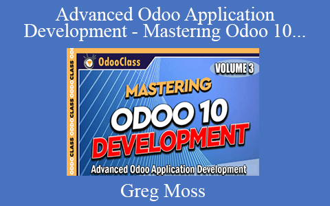 Greg Moss – Advanced Odoo Application Development – Mastering Odoo 10 Development