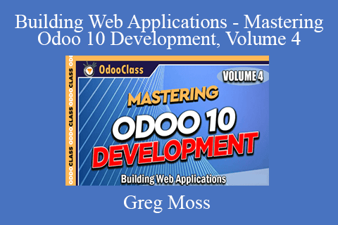 Greg Moss – Building Web Applications – Mastering Odoo 10 Development, Volume 4