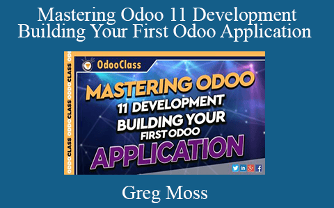 Greg Moss – Mastering Odoo 11 Development – Building Your First Odoo Application