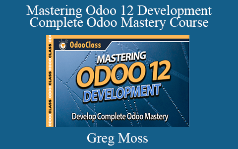 Greg Moss – Mastering Odoo 12 Development – Complete Odoo Mastery Course