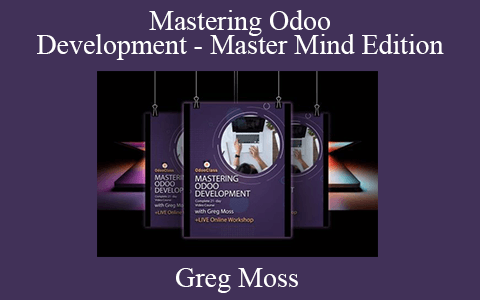 Greg Moss – Mastering Odoo Development – Master Mind Edition