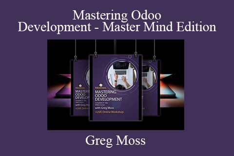 Greg Moss – Mastering Odoo Development – Master Mind Edition