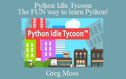 Greg Moss – Python Idle Tycoon – The FUN way to learn Python!