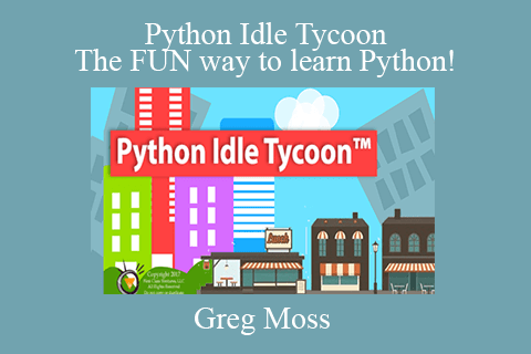 Greg Moss – Python Idle Tycoon – The FUN way to learn Python!