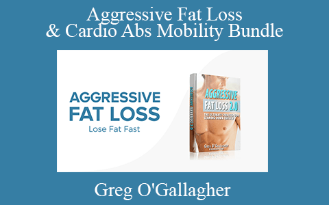 Greg O’Gallagher – Aggressive Fat Loss & Cardio Abs Mobility Bundle