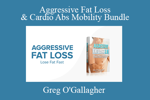 Greg O’Gallagher – Aggressive Fat Loss & Cardio Abs Mobility Bundle