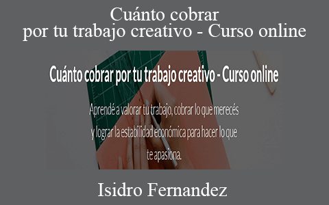 Isidro Fernandez – Cuánto cobrar por tu trabajo creativo – Curso online