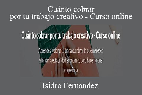 Isidro Fernandez – Cuánto cobrar por tu trabajo creativo – Curso online