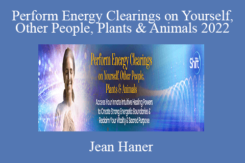 Jean Haner – Perform Energy Clearings on Yourself, Other People, Plants & Animals 2022